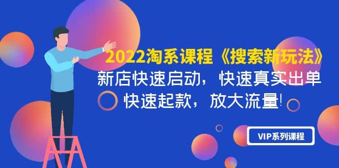 2022淘系课程《搜索新玩法》新店快速启动 快速真实出单 快速起款 放大流量-选优云网创