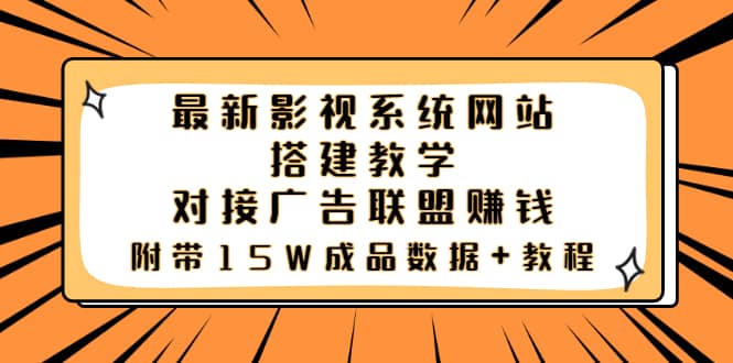 最新影视系统网站搭建教学，对接广告联盟赚钱，附带15W成品数据+教程-选优云网创