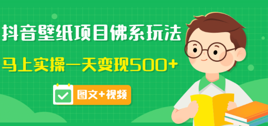 价值990元的抖音壁纸项目佛系玩法，马上实操一天变现500+（图文+视频）-选优云网创