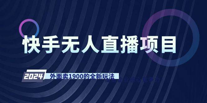 快手无人直播项目，外面卖1900的全新玩法-选优云网创