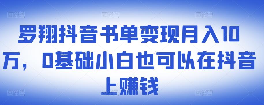 ​罗翔抖音书单变现月入10万，0基础小白也可以在抖音上赚钱-选优云网创