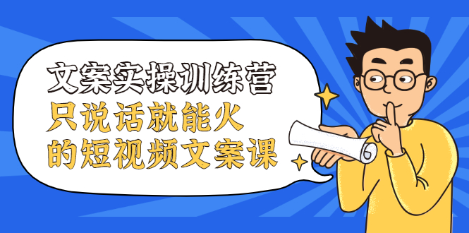 文案实操训练营，只说话就能火的短视频文案课-选优云网创