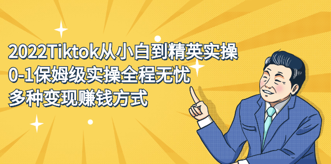 2022Tiktok从小白到精英实操特训营，带你掌握Tiktok账号运营-选优云网创