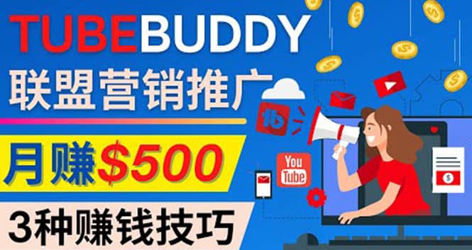 推广TubeBuddy联盟营销项目，完全免费的推广方法，轻松月赚500美元-选优云网创