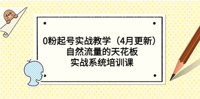 0粉起号实战教学（4月更新）自然流量的天花板，实战系统培训课-选优云网创