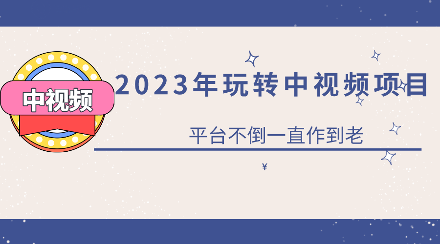 2023一心0基础玩转中视频项目：平台不倒，一直做到老-选优云网创