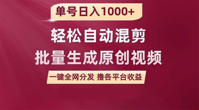 单号日入1000+ 用一款软件轻松自动混剪批量生成原创视频 一键全网分发（...-选优云网创