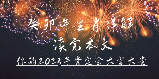 某公众号付费文章《癸卯年生肖详解 读完本文，你的2023年肯定会大富大贵》-选优云网创