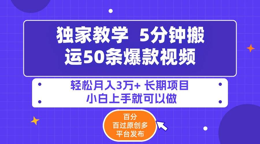 5分钟搬运50条爆款视频!百分 百过原创，多平台发布，轻松月入3万+ 长期…-选优云网创