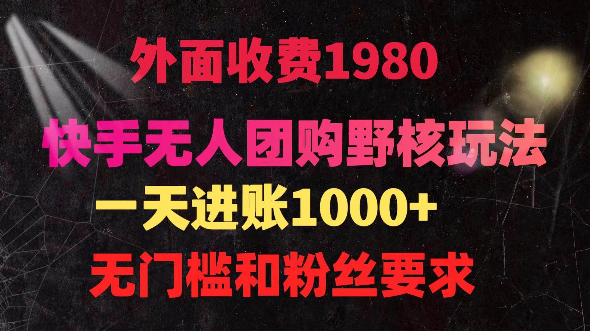 快手无人团购带货野核玩法，一天4位数 无任何门槛-选优云网创