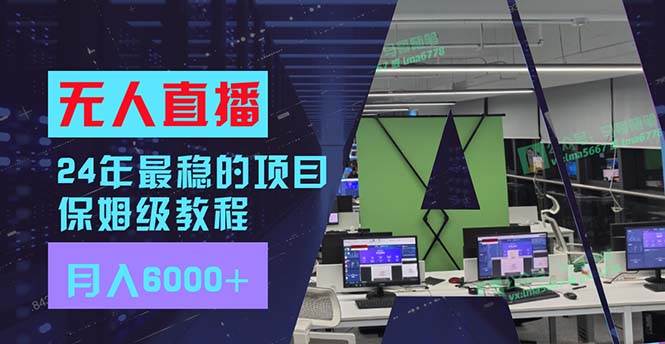 24年最稳项目“无人直播”玩法，每月躺赚6000+，有手就会，新手福音-选优云网创