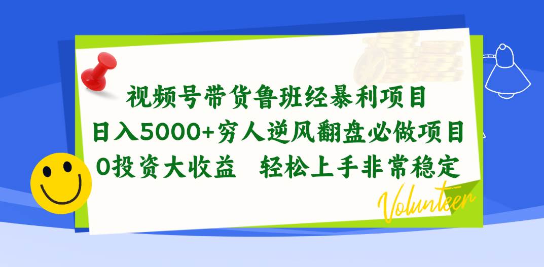 视频号带货鲁班经暴利项目，日入5000+，穷人逆风翻盘必做项目，0投资...-选优云网创