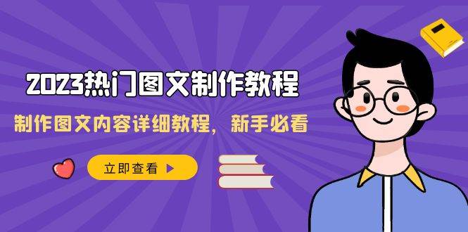 2023热门图文-制作教程，制作图文内容详细教程，新手必看（30节课）-选优云网创