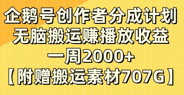 企鹅号创作者分成计划，无脑搬运赚播放收益，一周2000+【附赠无水印直接搬运】-选优云网创