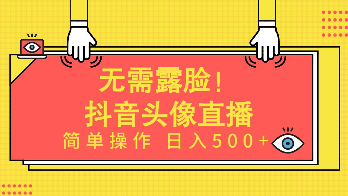 无需露脸！Ai头像直播项目，简单操作日入500+！-选优云网创