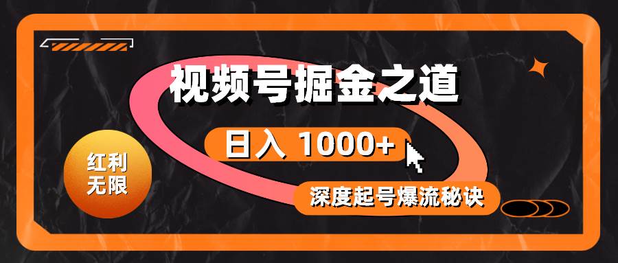 红利无限！视频号掘金之道，深度解析起号爆流秘诀，轻松实现日入 1000+！-选优云网创