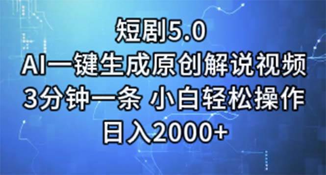 短剧5.0  AI一键生成原创解说视频 3分钟一条 小白轻松操作 日入2000+-选优云网创