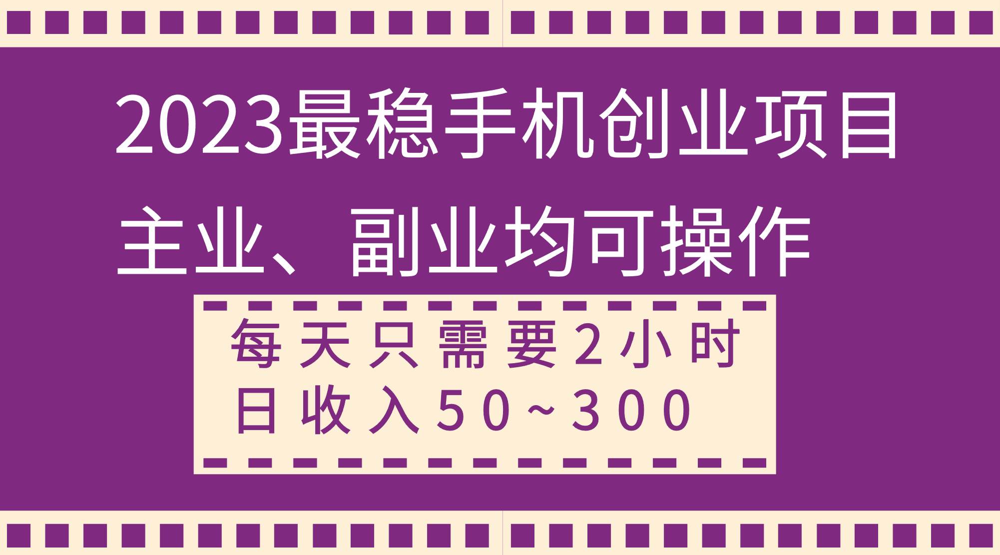 2023最稳手机创业项目，主业、副业均可操作，每天只需2小时，日收入50~300+-选优云网创