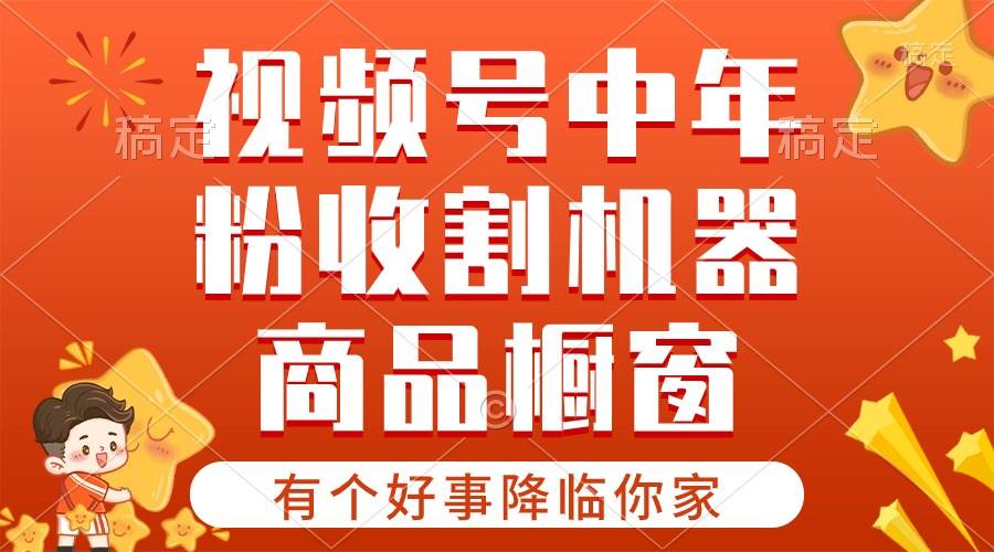 【有个好事降临你家】-视频号最火赛道，商品橱窗，分成计划 条条爆-选优云网创