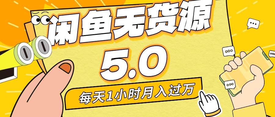 每天一小时，月入1w+，咸鱼无货源全新5.0版本，简单易上手，小白，宝妈…-选优云网创