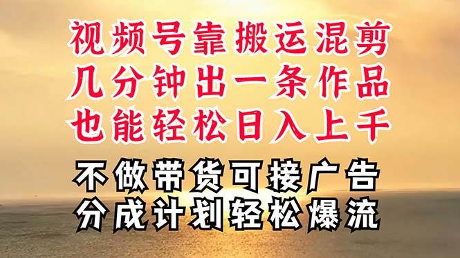 深层揭秘视频号项目，是如何靠搬运混剪做到日入过千上万的，带你轻松爆...-选优云网创