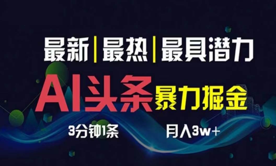 AI撸头条3天必起号，超简单3分钟1条，一键多渠道分发，复制粘贴月入1W+-选优云网创