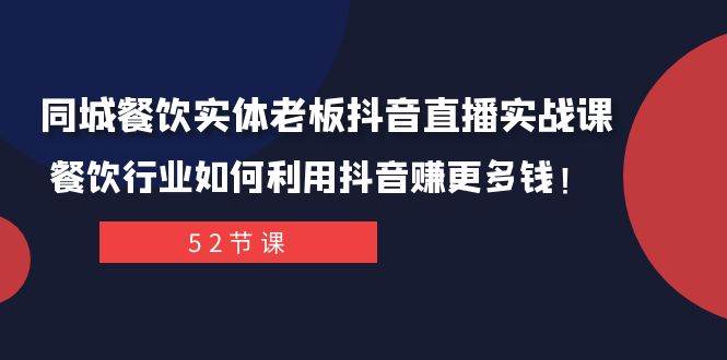 同城餐饮实体老板抖音直播实战课：餐饮行业如何利用抖音赚更多钱！-选优云网创