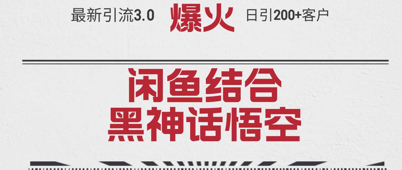 最新引流3.0闲鱼结合《黑神话悟空》单日引流200+客户，抓住热点，实现...-选优云网创