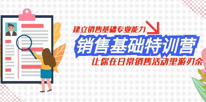 销售基础特训营，建立销售基础专业能力，让你在日常销售活动里游刃余-选优云网创