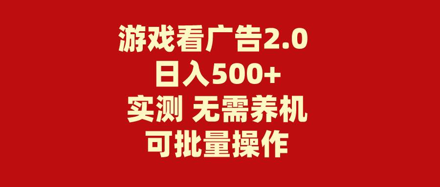 游戏看广告2.0  无需养机 操作简单 没有成本 日入500+-选优云网创