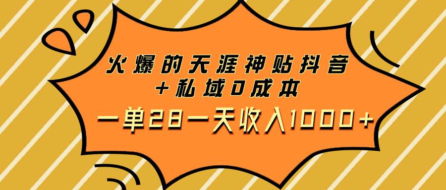 火爆的天涯神贴抖音+私域0成本一单28一天收入1000+-选优云网创