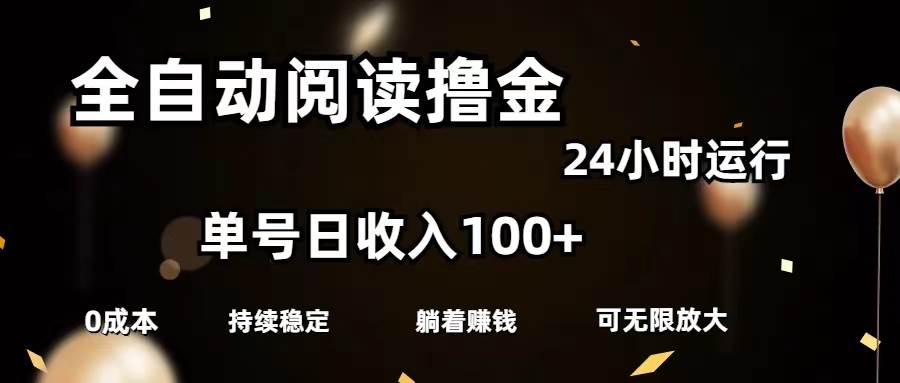 全自动阅读撸金，单号日入100+可批量放大，0成本有手就行-选优云网创