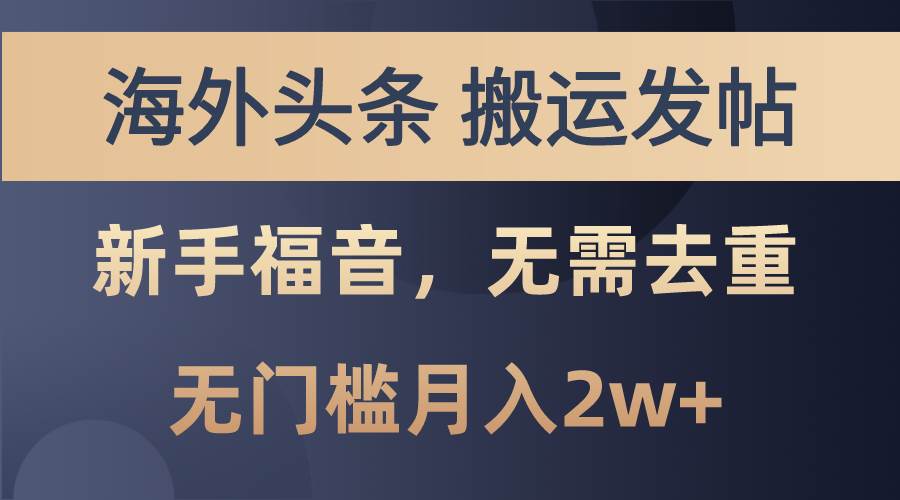 海外头条搬运发帖，新手福音，甚至无需去重，无门槛月入2w+-选优云网创