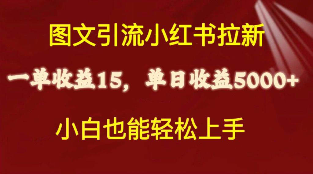 图文引流小红书拉新一单15元，单日暴力收益5000+，小白也能轻松上手-选优云网创