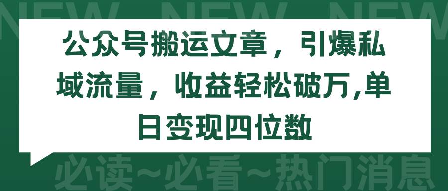 公众号搬运文章，引爆私域流量，收益轻松破万，单日变现四位数-选优云网创