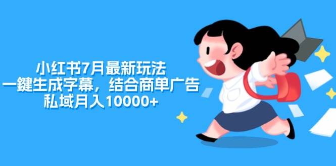 小红书7月最新玩法，一鍵生成字幕，结合商单广告，私域月入10000+-选优云网创