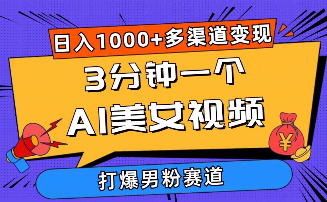 3分钟一个AI美女视频，打爆男粉流量，日入1000+多渠道变现，简单暴力，...-选优云网创