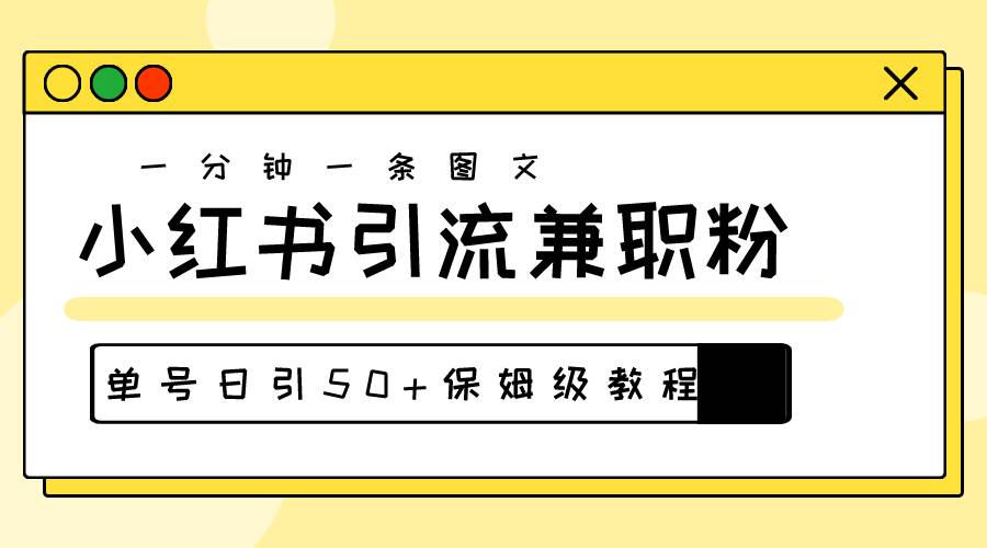 爆粉秘籍！30s一个作品，小红书图文引流高质量兼职粉，单号日引50+-选优云网创