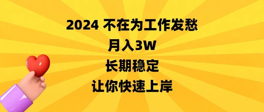 2024不在为工作发愁，月入3W，长期稳定，让你快速上岸-选优云网创