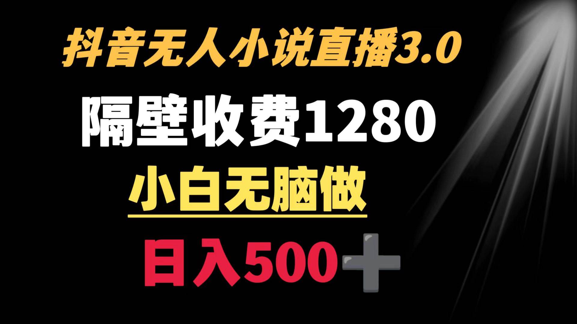 抖音小说无人3.0玩法 隔壁收费1280  轻松日入500+-选优云网创