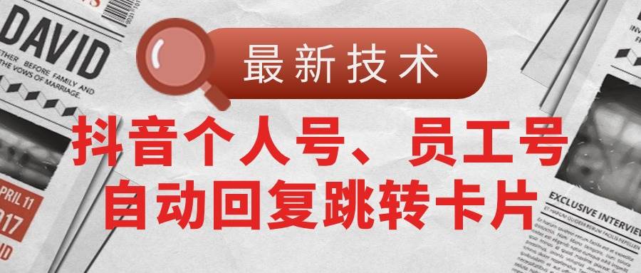 【最新技术】抖音个人号、员工号自动回复跳转卡片-选优云网创