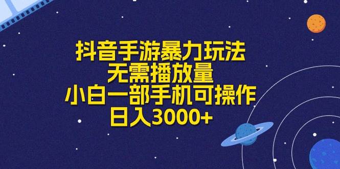 抖音手游暴力玩法，无需播放量，小白一部手机可操作，日入3000+-选优云网创