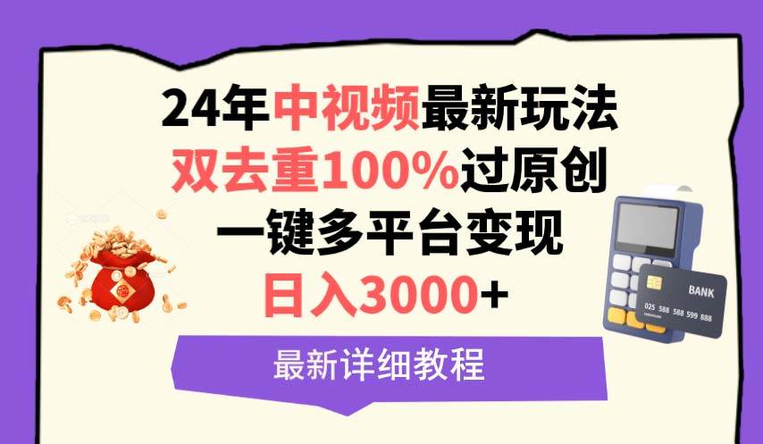 中视频24年最新玩法，双去重100%过原创，日入3000+一键多平台变现-选优云网创