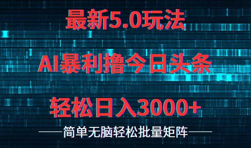 今日头条5.0最新暴利玩法，轻松日入3000+-选优云网创