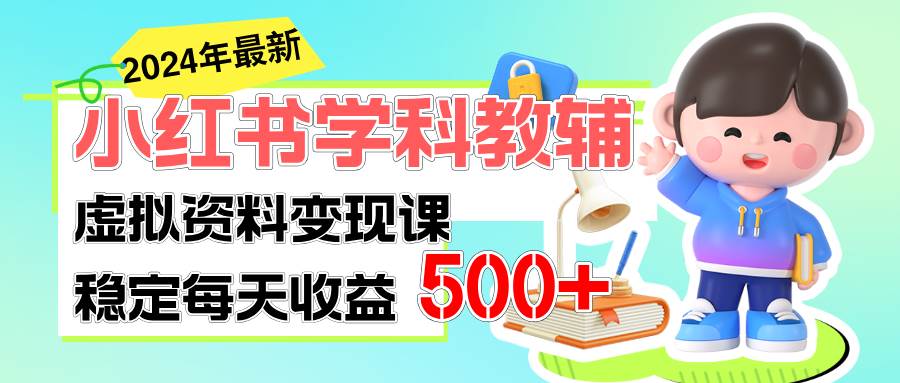 稳定轻松日赚500+ 小红书学科教辅 细水长流的闷声发财项目-选优云网创