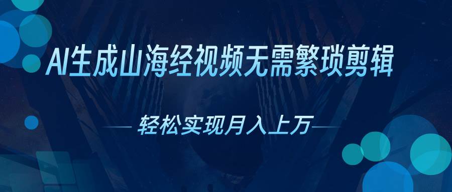 AI自动生成山海经奇幻视频，轻松月入过万，红利期抓紧-选优云网创