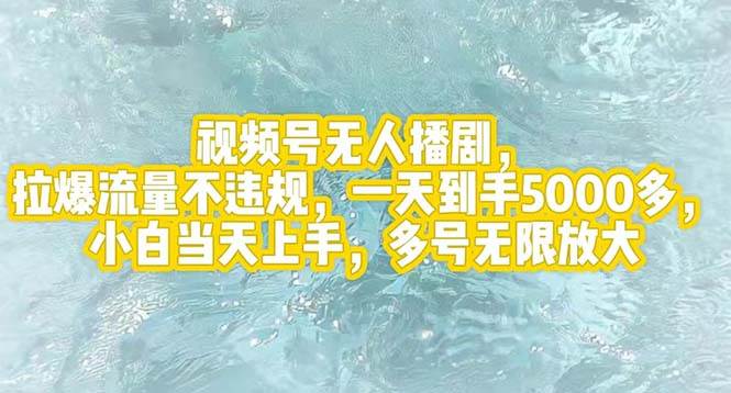 视频号无人播剧，拉爆流量不违规，一天到手5000多，小白当天上手，多号...-选优云网创