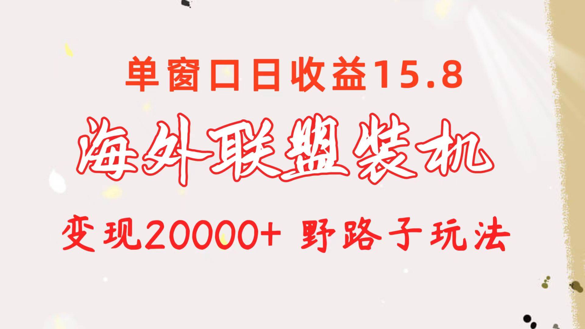 海外联盟装机 单窗口日收益15.8  变现20000+ 野路子玩法-选优云网创