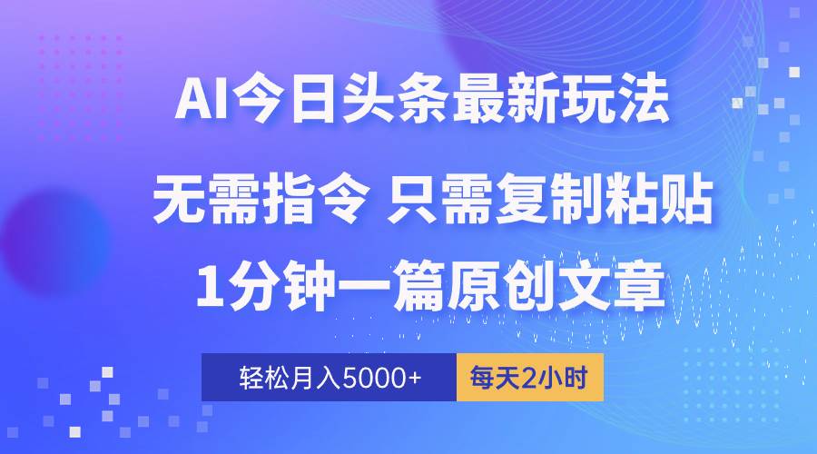 AI头条最新玩法 1分钟一篇 100%过原创 无脑复制粘贴 轻松月入5000+ 每...-选优云网创