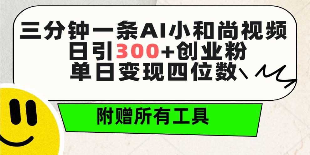 三分钟一条AI小和尚视频 ，日引300+创业粉。单日变现四位数 ，附赠全套工具-选优云网创